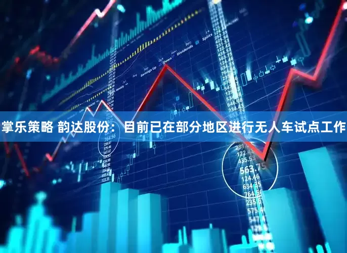 掌乐策略 韵达股份：目前已在部分地区进行无人车试点工作